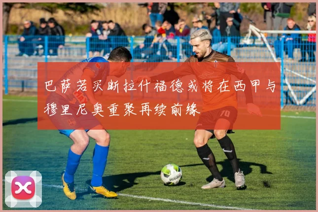 巴萨若买断拉什福德或将在西甲与穆里尼奥重聚再续前缘